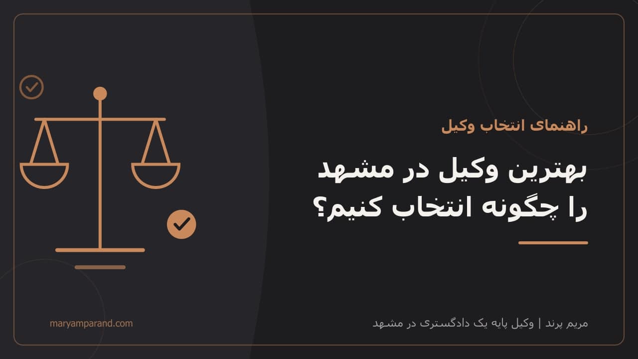 راهنمای انتخاب بهترین وکیل در مشهد — معیارهای انتخاب وکیل پایه یک دادگستری